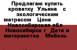 Предлагаю купить кроватку: Ульяна-3 с экологическим матрасом › Цена ­ 7 199 - Новосибирская обл., Новосибирск г. Дети и материнство » Мебель   